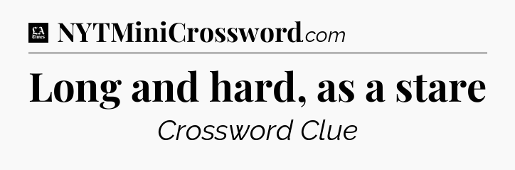 Long and hard, as a stare - LA Times Crossword