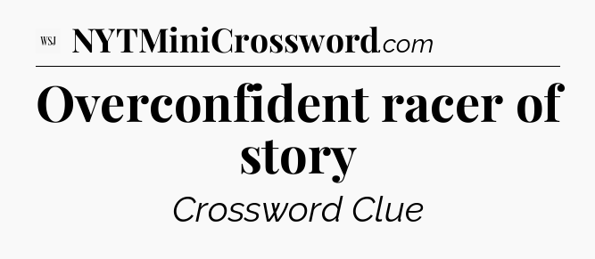 Overconfident racer of story - WSJ Crossword