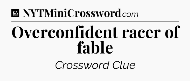 Overconfident racer of fable - LA Times Crossword