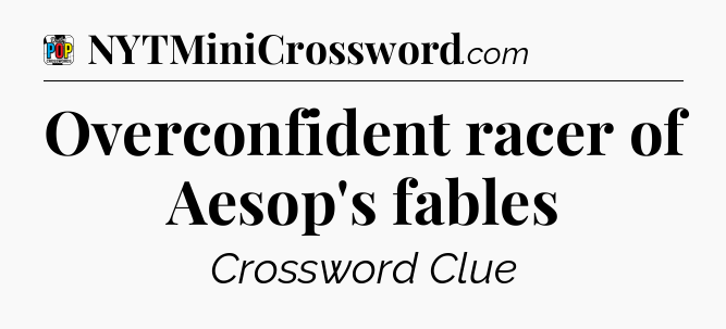 Overconfident racer of Aesop's fables Crossword Clue