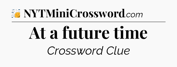 At a future time - 7 Little Words