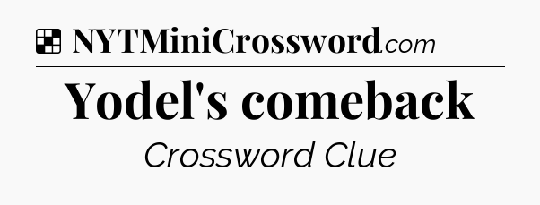 Solution: Yodel's comeback - NYT Crossword