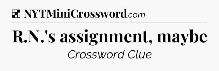 Solution: R.N.'s assignment, maybe - NYT Crossword