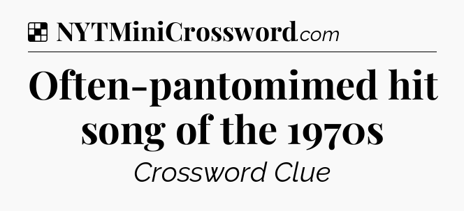 Solution: Often-pantomimed hit song of the 1970s - NYT Crossword