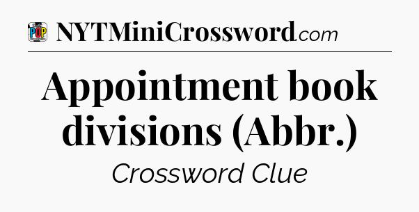 Appointment book divisions (Abbr.) Crossword Clue