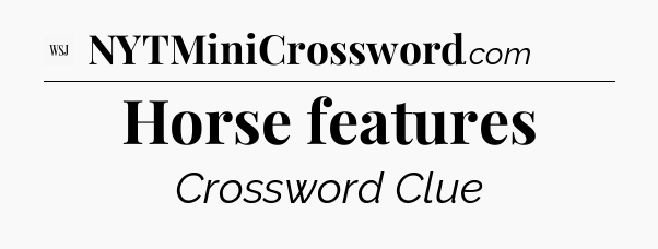 Horse features - WSJ Crossword