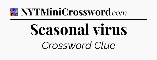 Seasonal virus Crossword Clue