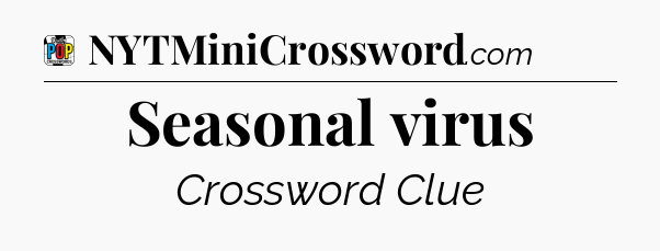 Seasonal virus Crossword Clue