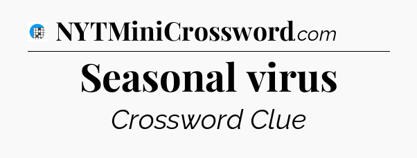 Seasonal virus Crossword Clue