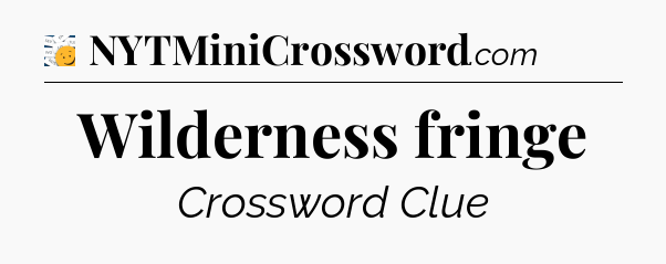 Wilderness fringe - 7 Little Words