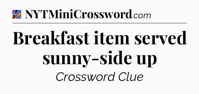 Breakfast item served sunny-side up Crossword Clue