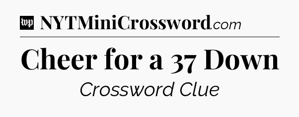 Cheer for a 37 Down Crossword Clue