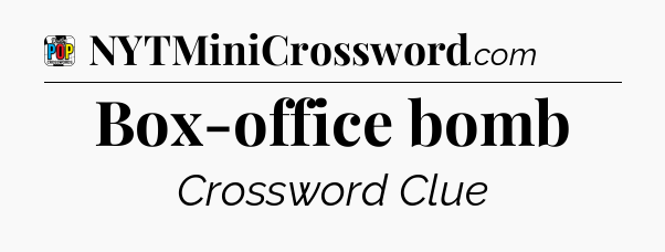 Box-office bomb Crossword Clue