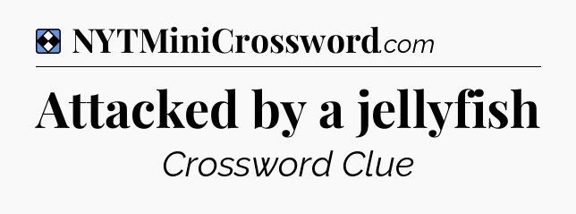 Solution: Attacked by a jellyfish - NYT Mini Crossword
