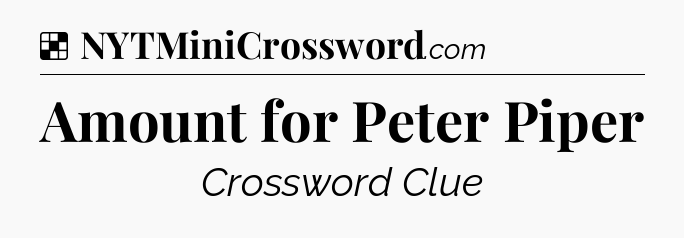 Solution: Amount for Peter Piper - NYT Crossword