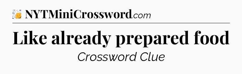 Like already prepared food - 7 Little Words