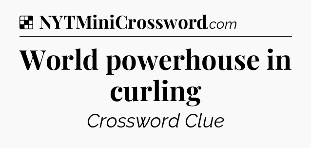 Solution: World powerhouse in curling - NYT Crossword