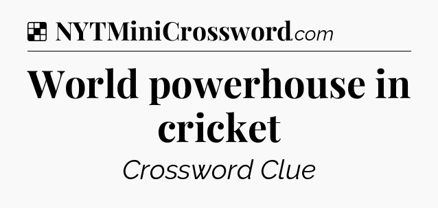Solution: World powerhouse in cricket - NYT Crossword