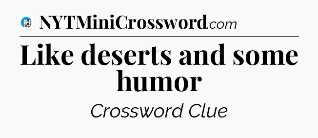 Like deserts and some humor Crossword Clue
