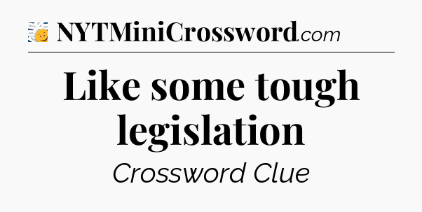 Like some tough legislation - 7 Little Words