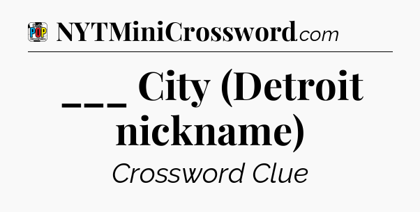 ___ City (Detroit nickname) Crossword Clue