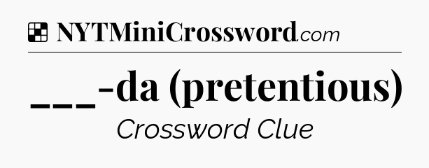 Solution: ___-da (pretentious) - NYT Crossword