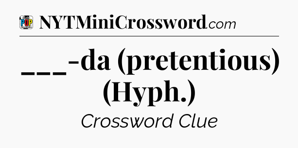 ___-da (pretentious) (Hyph.) Crossword Clue