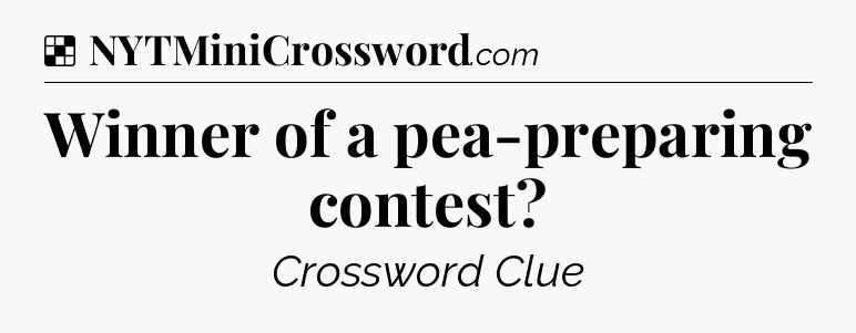 Solution: Winner of a pea-preparing contest - NYT Crossword