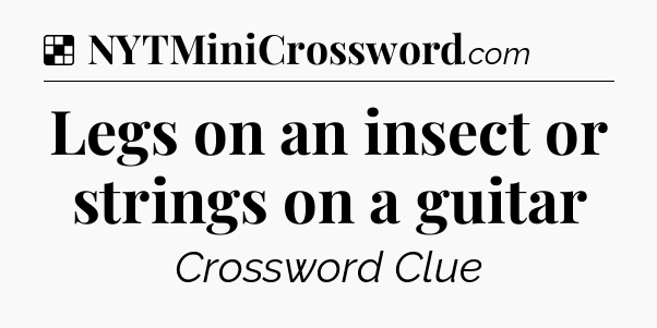 Solution: Legs on an insect or strings on a guitar - NYT Crossword