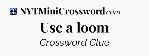 Solution: Use a loom - NYT Mini Crossword