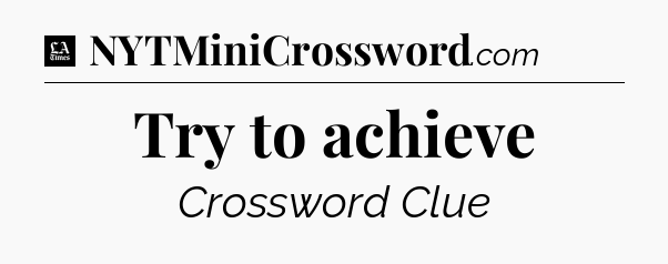 Try to achieve - LA Times Crossword