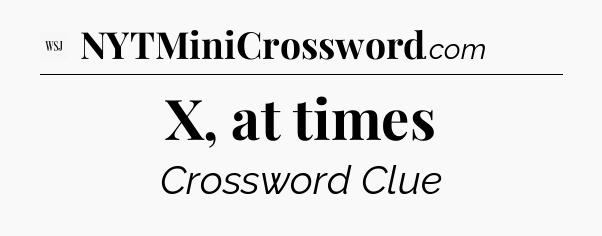 X, at times - WSJ Crossword