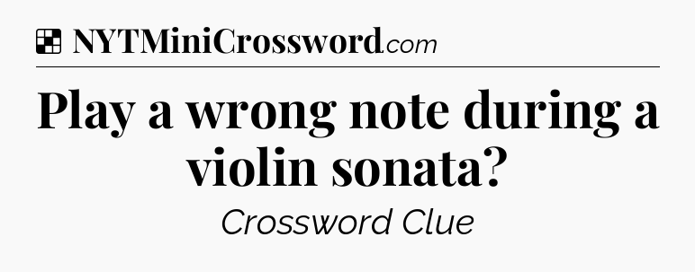 Solution: Play a wrong note during a violin sonata - NYT Crossword