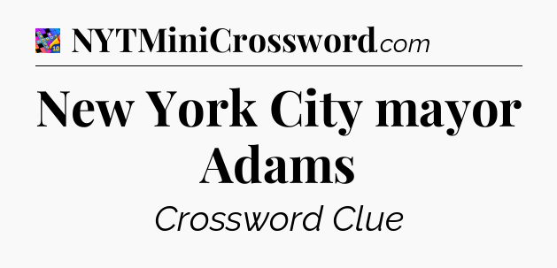 New York City mayor Adams Crossword Clue