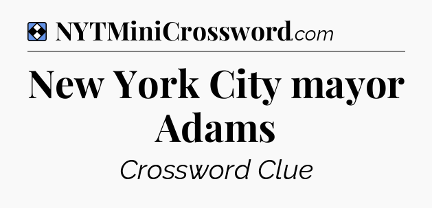 Solution: New York City mayor Adams - NYT Mini Crossword