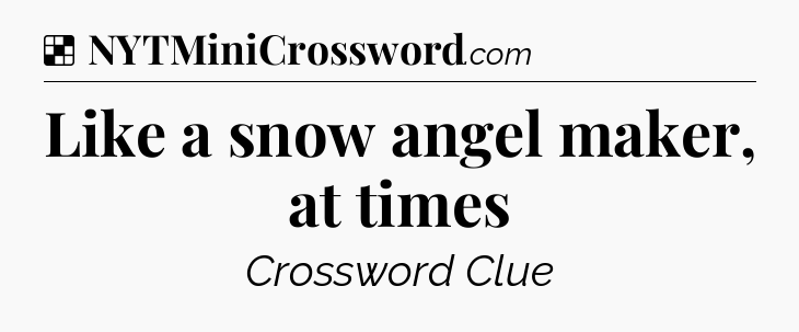 Solution: Like a snow angel maker, at times - NYT Crossword