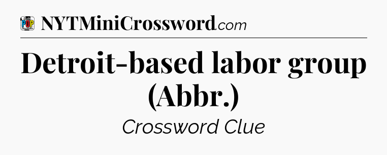 Detroit-based labor group (Abbr.) Crossword Clue