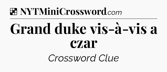Solution: Grand duke vis-à-vis a czar - NYT Crossword