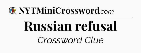 Russian refusal Crossword Clue