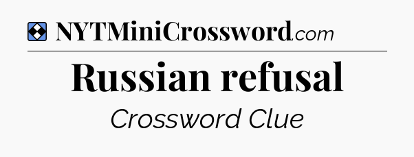 Solution: Russian refusal - NYT Mini Crossword