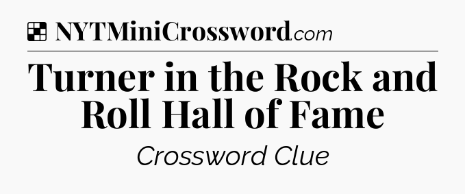 Solution: Turner in the Rock and Roll Hall of Fame - NYT Crossword