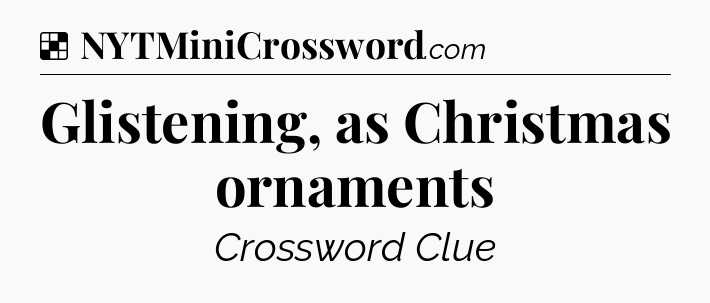 Solution: Glistening, as Christmas ornaments - NYT Crossword