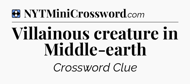 Solution: Villainous creature in Middle-earth - NYT Mini Crossword