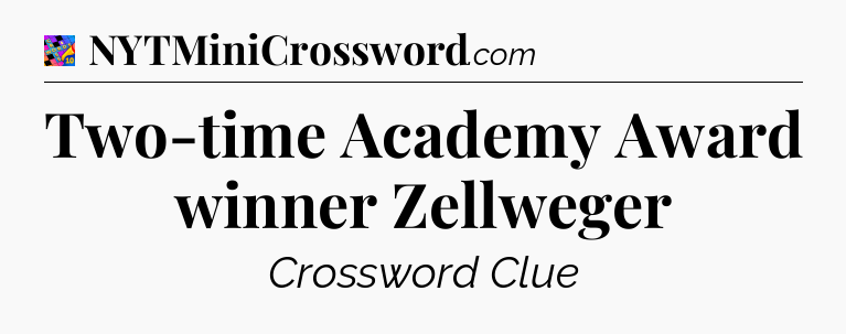 Two-time Academy Award winner Zellweger Crossword Clue