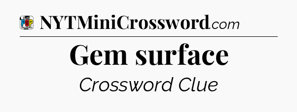Gem surface Crossword Clue