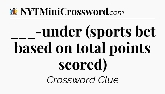 ___-under (sports bet based on total points scored) Crossword Clue