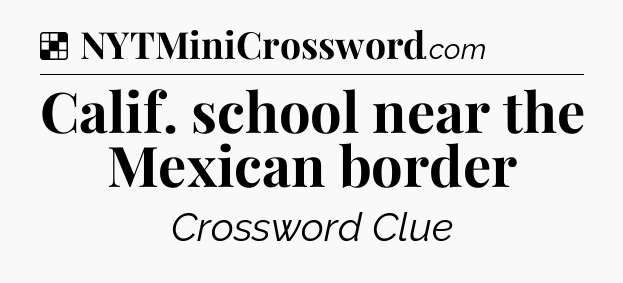 Solution: Calif. school near the Mexican border - NYT Crossword