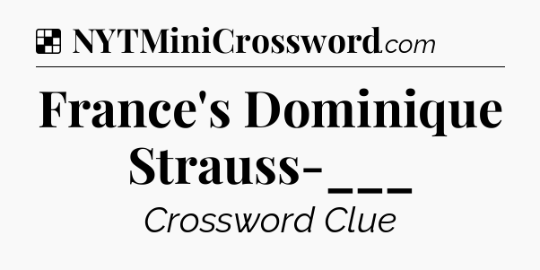 Solution: France's Dominique Strauss-___ - NYT Crossword