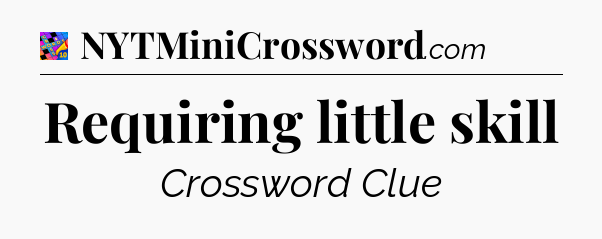 Requiring little skill Crossword Clue
