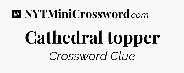 Cathedral topper - LA Times Crossword